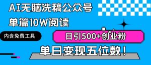 AI无脑洗稿公众号单篇10W阅读,日引500+创业粉单日变现五位数!-逍遥游