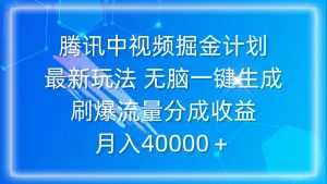 腾讯中视频掘金计划，最新玩法 无脑一键生成 刷爆流量分成收益 月入40000＋-逍遥游