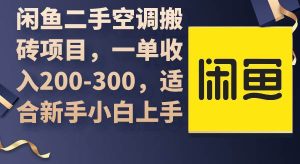 闲鱼二手空调搬砖项目,一单收入200-300,适合新手小白上手-逍遥游