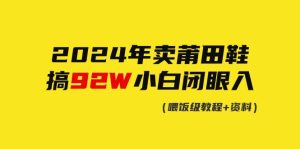 2024年卖莆田鞋，搞了92W，小白闭眼操作！-逍遥游