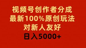 视频号创作者分成，最新100%原创玩法，对新人友好，日入5000+-逍遥游