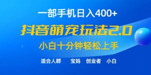 一部手机日入400+，抖音萌宠视频玩法2.0，小白十分钟轻松上手（教程+素材）-逍遥游