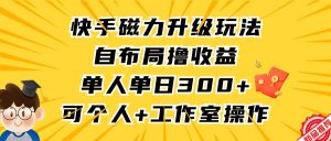 快手磁力升级玩法，自布局撸收益，单人单日300+，个人工作室均可操作-逍遥游