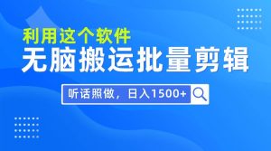 每天30分钟，0基础用软件无脑搬运批量剪辑，只需听话照做日入1500+-逍遥游