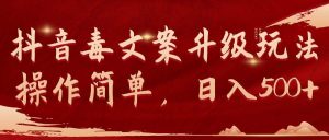 抖音毒文案升级玩法，操作简单，日入500+-逍遥游