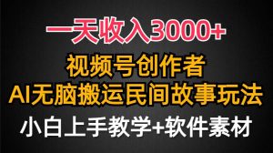 一天收入3000+,视频号创作者分成,民间故事AI创作,条条爆流量,小白也能轻松上手-逍遥游