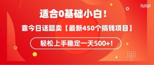 适合0基础小白！靠今日话题卖【最新450个搞钱方法】轻松上手稳定一天500+！-逍遥游