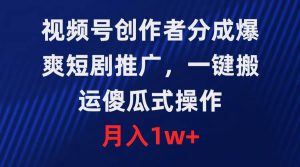 视频号创作者分成，爆爽短剧推广，一键搬运，傻瓜式操作，月入1w+-逍遥游