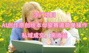 冷门项目，AI创作原创绘本母婴赛道简单操作，私域成交，高收益-逍遥游