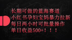 小红书孕妇宝妈暴力拉新玩法，每日两小时，单日收益500+-逍遥游