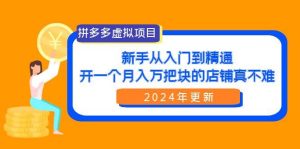 拼多多虚拟项目:入门到精通,开一个月入万把块的店铺 真不难(24年更新)-逍遥游