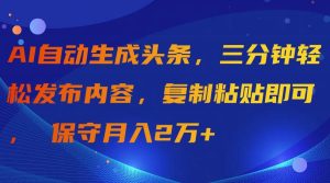 AI自动生成头条，三分钟轻松发布内容，复制粘贴即可， 保守月入2万+-逍遥游
