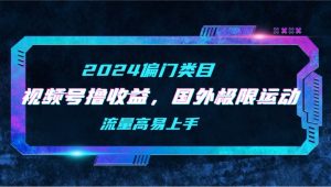 【2024偏门类目】视频号撸收益，二创国外极限运动视频锦集，流量高易上手-逍遥游