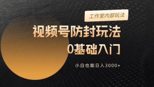 2024视频号升级防封玩法，零基础入门，小白也能日入3000+-逍遥游