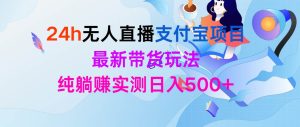 24h无人直播支付宝项目,最新带货玩法,纯躺赚实测日入500+-逍遥游