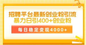 招聘平台最新创业粉引流技术，简单操作日引创业粉400+，每日稳定变现4000+-逍遥游