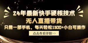 24年最新快手硬核技术无人直播带货，只需一部手机 每天轻松1500+小白可操作-逍遥游