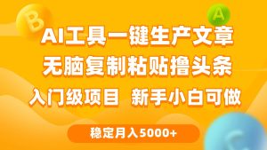 利用AI工具无脑复制粘贴撸头条收益 每天2小时 稳定月入5000+互联网入门…-逍遥游