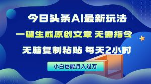 今日头条AI最新玩法  无需指令 无脑复制粘贴 1分钟一篇原创文章 月入过万-逍遥游