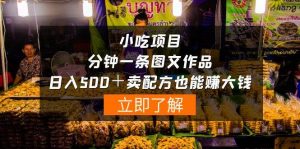 小吃项目-一分钟一条图文作品-日入500＋卖配方赚大钱（附配方资料+软件）-逍遥游