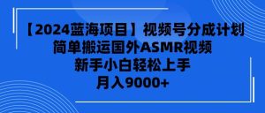 【2024蓝海项目】视频号分成计划，无脑搬运国外ASMR视频，新手小白轻松…-逍遥游