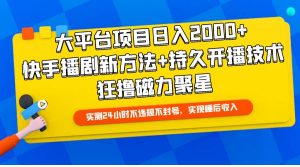 大平台项目日入2000+，快手播剧新方法+持久开播技术，狂撸磁力聚星-逍遥游
