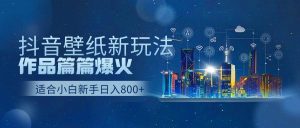 抖音壁纸号新玩法，作品篇篇爆火，日收益500+-逍遥游