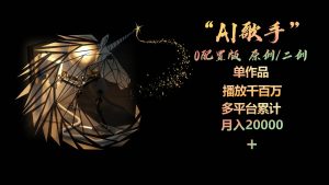 AI歌手,0配置版,原创/二创,单作品播放千百万,多平台累计,月入20000+-逍遥游