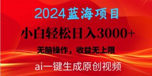 2024蓝海项目用ai一键生成爆款视频轻松日入3000+,小白无脑操作,收益无.-逍遥游