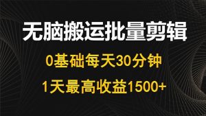 每天30分钟,0基础无脑搬运批量剪辑,1天最高收益1500+-逍遥游