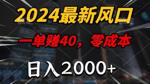 2024最新风口项目，一单40，零成本，日入2000+，无脑操作-逍遥游