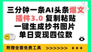 三分钟一条AI头条爆文，插件3.0 复制粘贴一键生成抄书图片 单日变现四位数-逍遥游