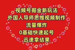 视频号掘金新玩法，外国人导师思维视频制作，流量爆炸，0其础快速起号，…-逍遥游