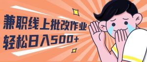 2024兼职线上批改作业学生宝妈轻松日入500+-逍遥游