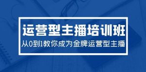 2024运营型主播培训班:从0到1教你成为金牌运营型主播(29节课)-逍遥游