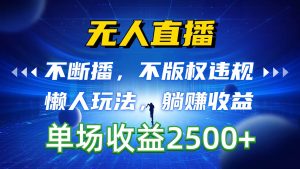 无人直播，不断播，不版权违规，懒人玩法，躺赚收益，一场直播收益2500+-逍遥游
