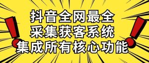 抖音全网最全采集获客系统，集成所有核心功能，日引500+-逍遥游