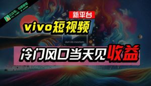 全新平台vivo短视频,新风口AI混剪无脑搬运,冷门风口当天见收益,7天…-逍遥游
