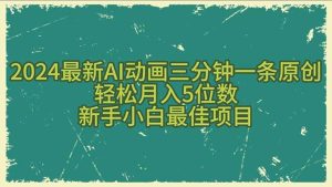 2024最新AI动画三分钟一条原创，轻松月入5位数，新手小白最佳项目-逍遥游