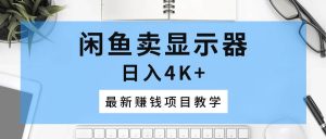 闲鱼卖显示器,日入4K+,最新赚钱项目教学-逍遥游