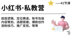 小红书 私教营 底层逻辑/定位赛道/账号包装/涨粉变现/月变现10w+等等-41节-逍遥游