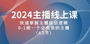 2024主播线上课,快速掌握主播底层逻辑,0-1做一个会卖货的主播(63节课)-逍遥游