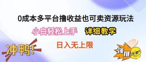 0成本多平台撸收益也可卖资源玩法，小白轻松上手。详细教学日入500+附资源-逍遥游