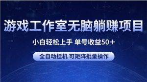 游戏工作室无脑躺赚项目 小白轻松上手 单号收益50+ 可矩阵批量操作-逍遥游
