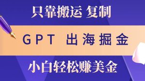 出海掘金搬运，赚老外美金，月入3w+，仅需GPT粘贴复制，小白也能玩转-逍遥游