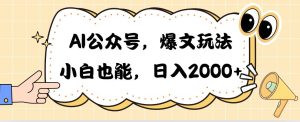 AI公众号，爆文玩法，小白也能，日入2000-逍遥游