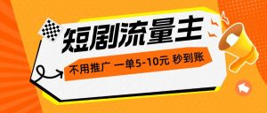 短剧流量主，不用推广，一单1-5元，一个小时200+秒到账-逍遥游
