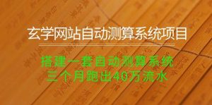 玄学网站自动测算系统项目:搭建一套自动测算系统,三个月跑出40万流水-逍遥游