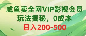 咸鱼卖全网VIP影视会员，玩法揭秘，0成本日入200-500-逍遥游