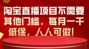 淘宝直播项目不需要其他门槛，每月一千低保，人人可做！-逍遥游